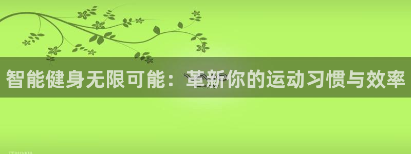 风速体育官网下载注册：智能健身无限可能：革新你的运动习惯与效