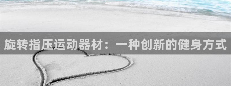 风速体育官网下载招商电话地址：旋转指压运动器材：一种创新的健
